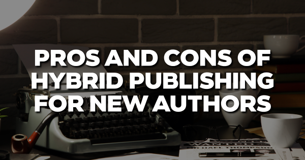 Pros and Cons of Hybrid Publishing for New Authors